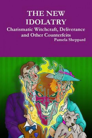 Buch New Idolatry: Charismatic Witchcraft, Deliverance and Other Counterfeits Pamela Sheppard