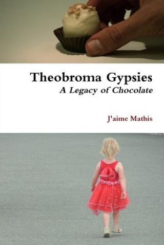 Kniha Theobroma Gypsies - A Legacy of Chocolate Author J'aime Mathis