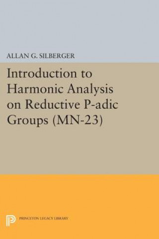 Kniha Introduction to Harmonic Analysis on Reductive P-adic Groups. (MN-23) Allan J. Silberger