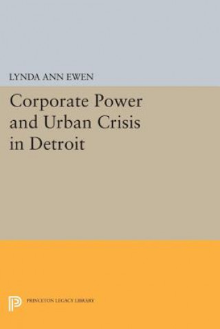 Knjiga Corporate Power and Urban Crisis in Detroit Lynda Ann Ewen