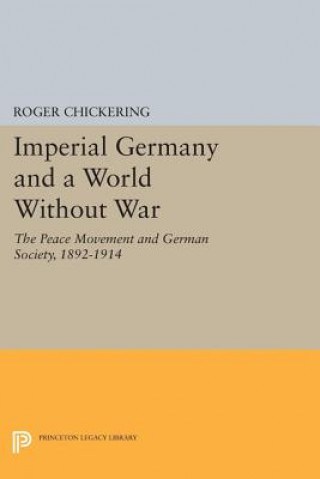 Kniha Imperial Germany and a World Without War Roger Chickering