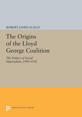 Book Origins of the Lloyd George Coalition Robert James Scally