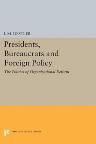 Книга Presidents, Bureaucrats and Foreign Policy I. M. Destler