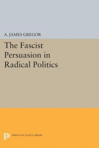 Kniha Fascist Persuasion in Radical Politics A. James Gregor