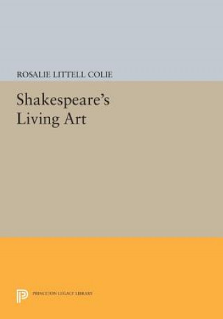 Książka Shakespeare's Living Art Rosalie Littell Colie