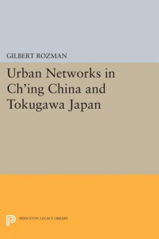 Kniha Urban Networks in Ch'ing China and Tokugawa Japan Gilbert Rozman