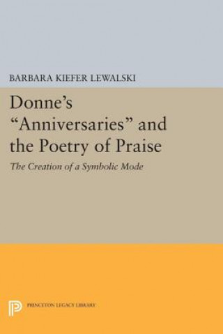 Książka Donne's Anniversaries and the Poetry of Praise Barbara Kiefer Lewalski