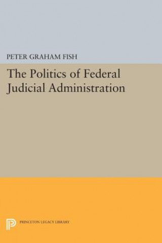 Könyv Politics of Federal Judicial Administration Peter Graham Fish