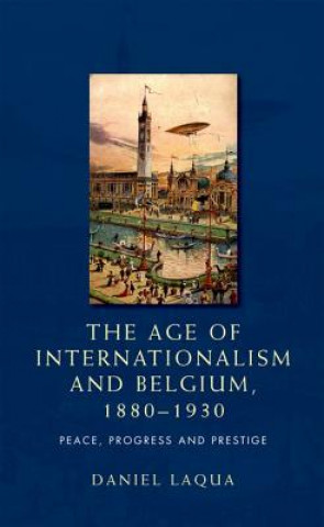 Książka Age of Internationalism and Belgium, 1880-1930 Daniel Laqua