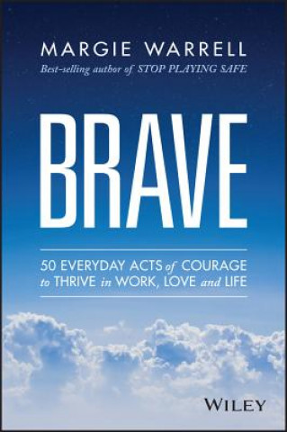 Knjiga Brave - 50 Everyday Acts of Courage to Thrive in Work, Love and Life Margie Warrell