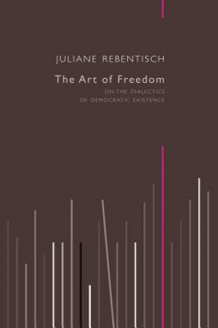 Carte Art of Freedom - On the Dialectics of Democratic Existence Juliane Rebentisch