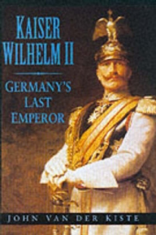 Kniha Kaiser Wilhelm II John Van der Kiste