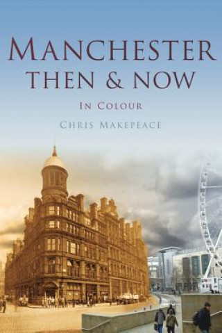 Kniha Manchester Then & Now Chris Makepeace