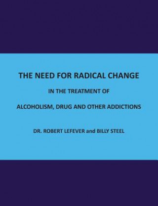 Könyv Need for Radical Change in The treatment of Alcoholism, Drug and Other Addictions Robert Lefever