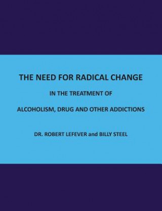 Kniha Need for Radical Change in The treatment of Alcoholism, Drug and Other Addictions Robert Lefever