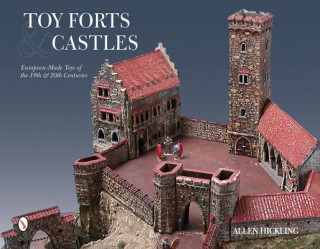 Книга Toy Forts and Castles: Eurean-Made Toys of the 19th and 20th Centuries Allen Hickling