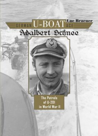 Kniha German U-Boat Ace Adalbert Schnee: The Patrols of U-201 in World War II Luc Braeuer