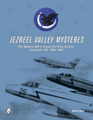 Carte Jezreel Valley Mysteries: The Mystere IVA in Israeli Air Force Service, Squadron 109, 1956-1968 Shlomo Aloni