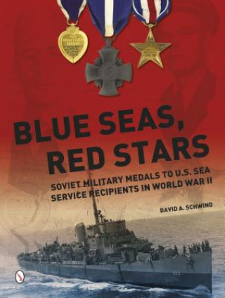 Könyv Blue Seas, Red Stars: Soviet Military Medals to U.S. Sea Service Recipients in World War II David A. Schwind