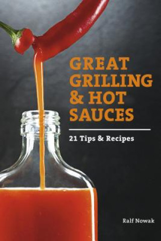 Kniha Great Grilling and Hot Sauces: 21 Tips and Recipes Ralf Nowak