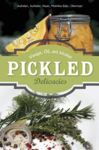 Boek Pickled Delicacies: In Vinegar, Oil, and Alcohol Anna Obermayr