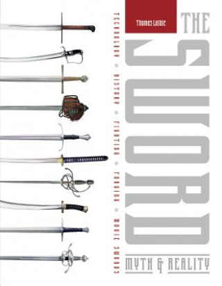 Książka Sword: Myth and Reality: Technology, History, Fighting, Forging, Movie Swords Thomas Laible