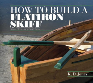 Carte How to Build a Flatiron Skiff: Simple Steps Using Basic Tools K.D. Jones