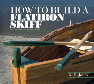 Knjiga How to Build a Flatiron Skiff: Simple Steps Using Basic Tools K.D. Jones