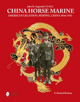 Book China Horse Marine: John R. Angstadt U.S.M.C. Richard  E. Bonham