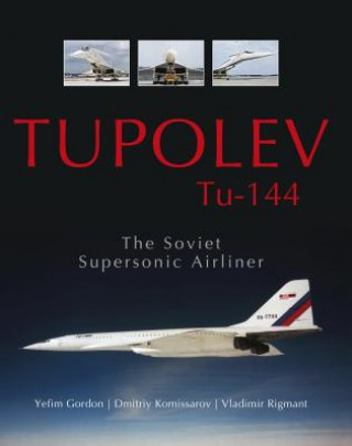 Carte Tupolev Tu - 144: The Soviet Supersonic Airliner Vladimir Rigmant