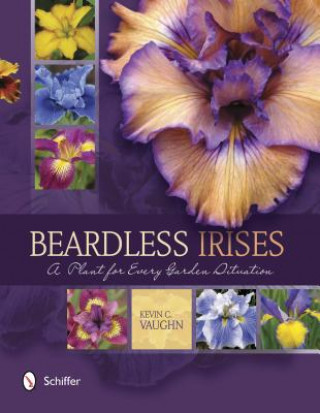 Könyv Beardless Irises: A Plant for Every Garden Situation Kevin C. Vaughn