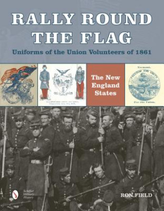 Kniha Rally Round the Flag: Uniforms of the Union Volunteers of 1861 Ron Field