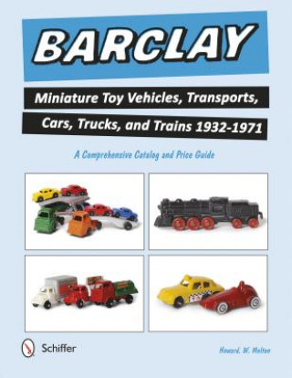 Carte Barclay Miniature Toy Vehicles, Transports, Cars, Trucks, and Trains 1932-1971 Howard W. Melton