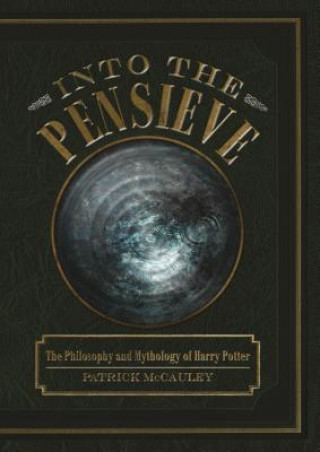 Carte Into the Pensieve: The Philosophy and Mythology of Harry Potter Patrick McCauley