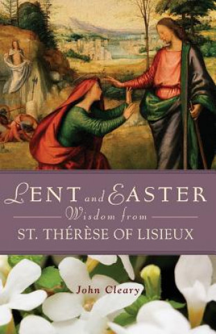 Kniha Lent and Easter Wisdom with St Therese of Lisieux John Cleary