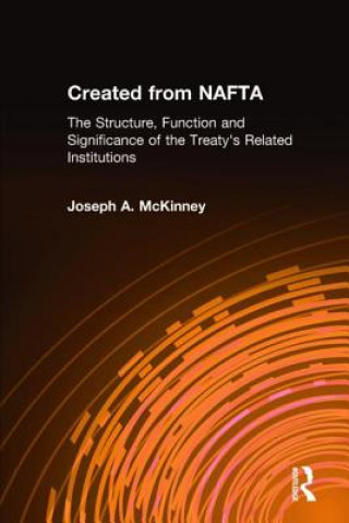 Knjiga Created from NAFTA: The Structure, Function and Significance of the Treaty's Related Institutions Joseph A. McKinney