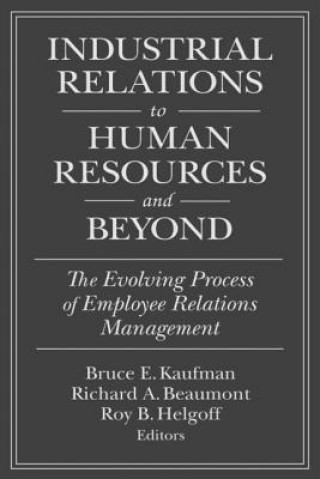 Kniha Industrial Relations to Human Resources and Beyond: The Evolving Process of Employee Relations Management Roy B. Helfgott