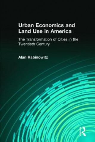 Kniha Urban Economics and Land Use in America: The Transformation of Cities in the Twentieth Century Alan Rabinowitz