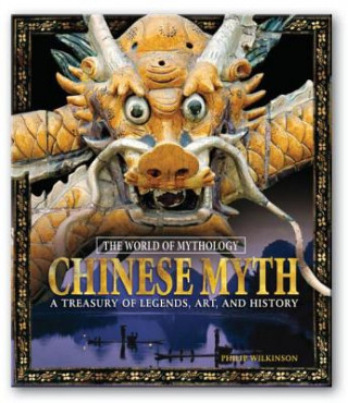 Kniha Chinese Myth: A Treasury of Legends, Art, and History Philip Wilkinson