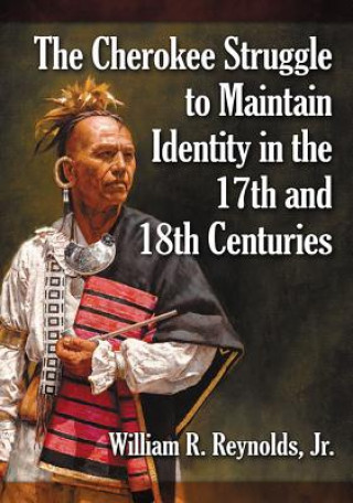 Libro Cherokee Struggle to Maintain Identity in the 17th and 18th Centuries Reynolds