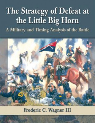 Carte Strategy of Defeat at the Little Big Horn Frederic C. Wagner