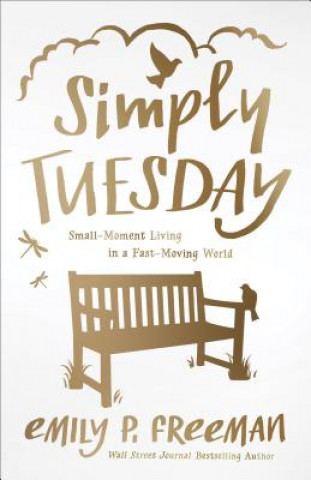 Carte Simply Tuesday - Small-Moment Living in a Fast-Moving World Emily P Freeman