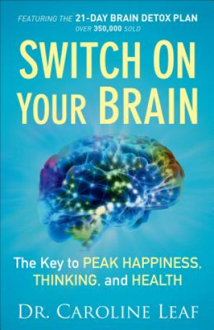 Carte Switch On Your Brain - The Key to Peak Happiness, Thinking, and Health Dr Caroline Leaf
