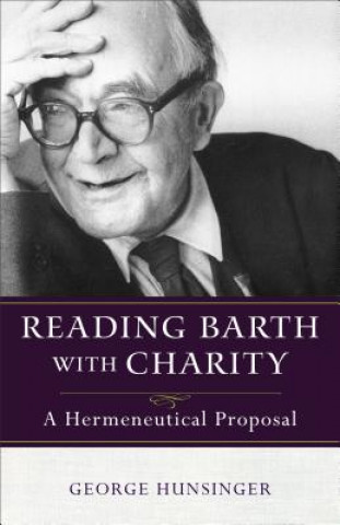 Kniha Reading Barth with Charity Professor of Christian Theology George (Bangor Theological Seminary) Hunsinger