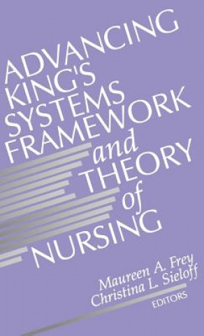 Kniha Advancing King's Systems Framework and Theory of Nursing Maureen A. Frey