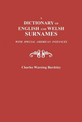 Book Dictionary of English and Welsh Surnames, with Special American Instances Charles W Bardsley