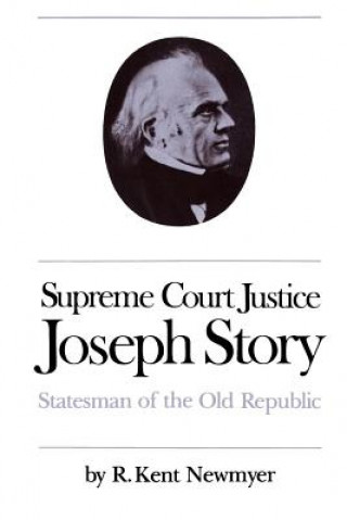 Könyv Supreme Court Justice Joseph Story R. Kent Newmyer