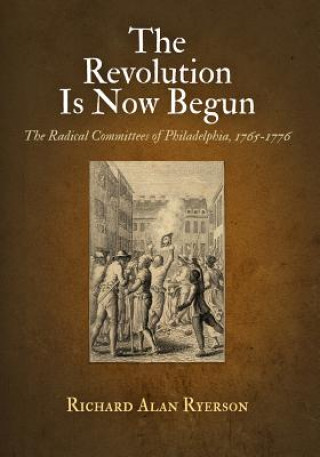 Książka Revolution Is Now Begun Richard Alan Ryerson