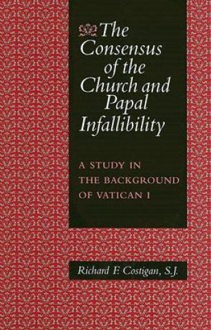 Kniha Consensus of the Church and Papal Infallibility Richard F. Costigan