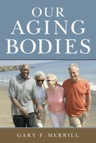 Carte Our Aging Bodies Gary F. Merrill